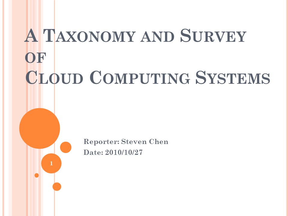 A T AXONOMY AND S URVEY OF C LOUD C OMPUTING S YSTEMS Reporter: Steven Chen Date: 2010/10/27 1