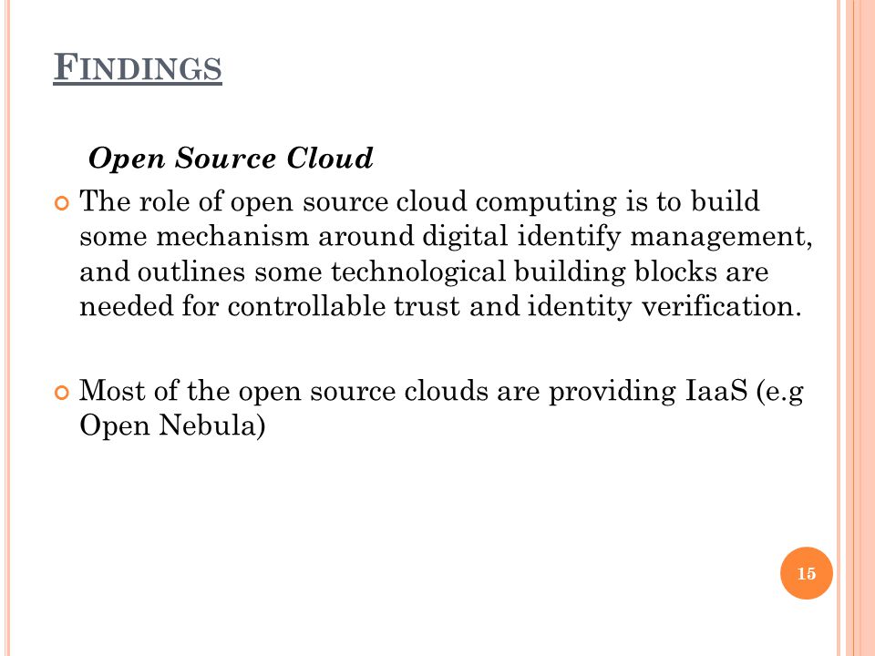 F INDINGS Open Source Cloud The role of open source cloud computing is to build some mechanism around digital identify management, and outlines some technological building blocks are needed for controllable trust and identity verification.