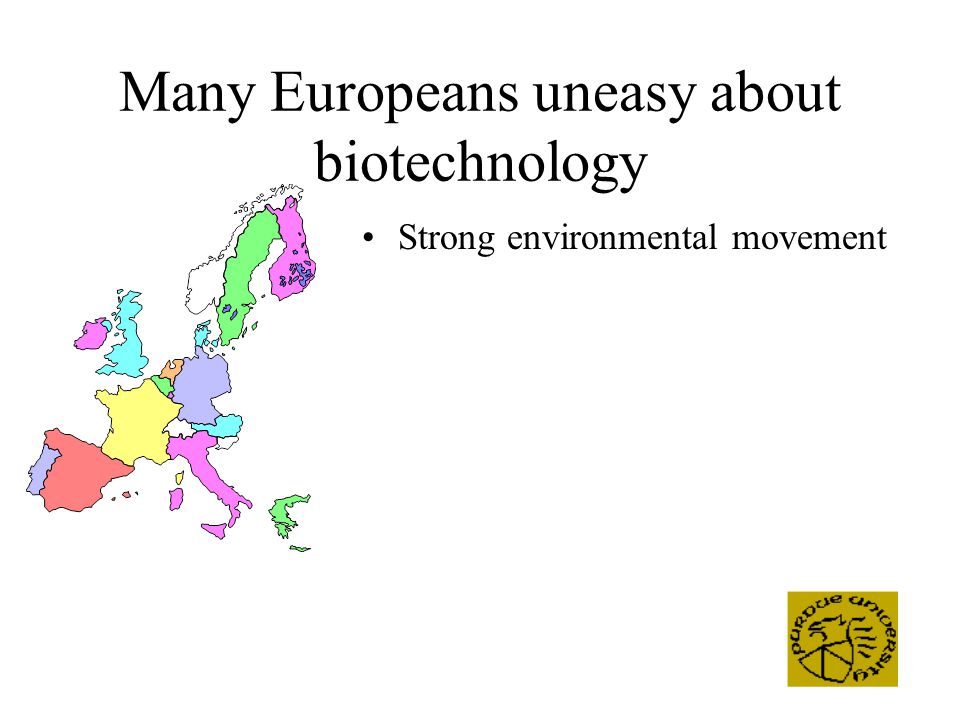 Many Europeans uneasy about biotechnology Strong environmental movement