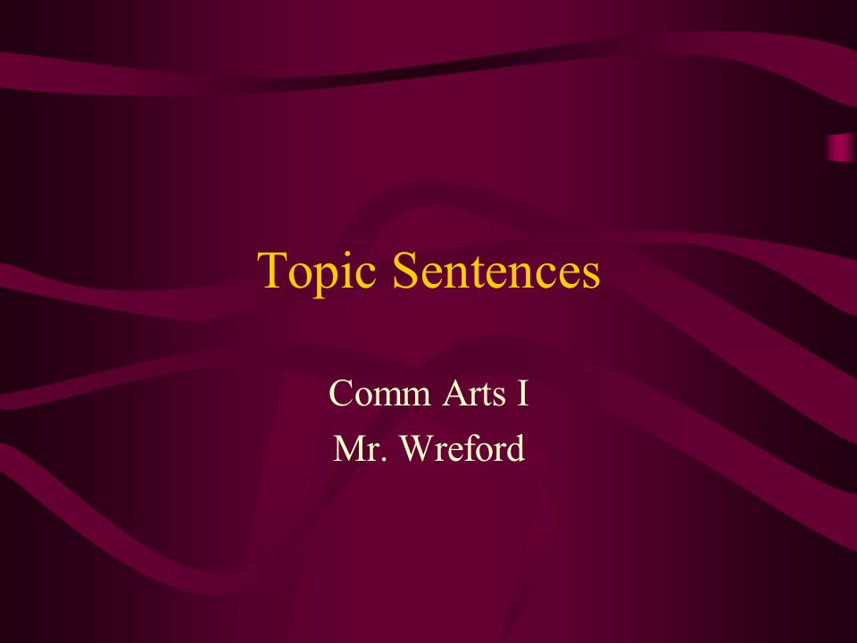 Topic Sentences Comm Arts I Mr. Wreford