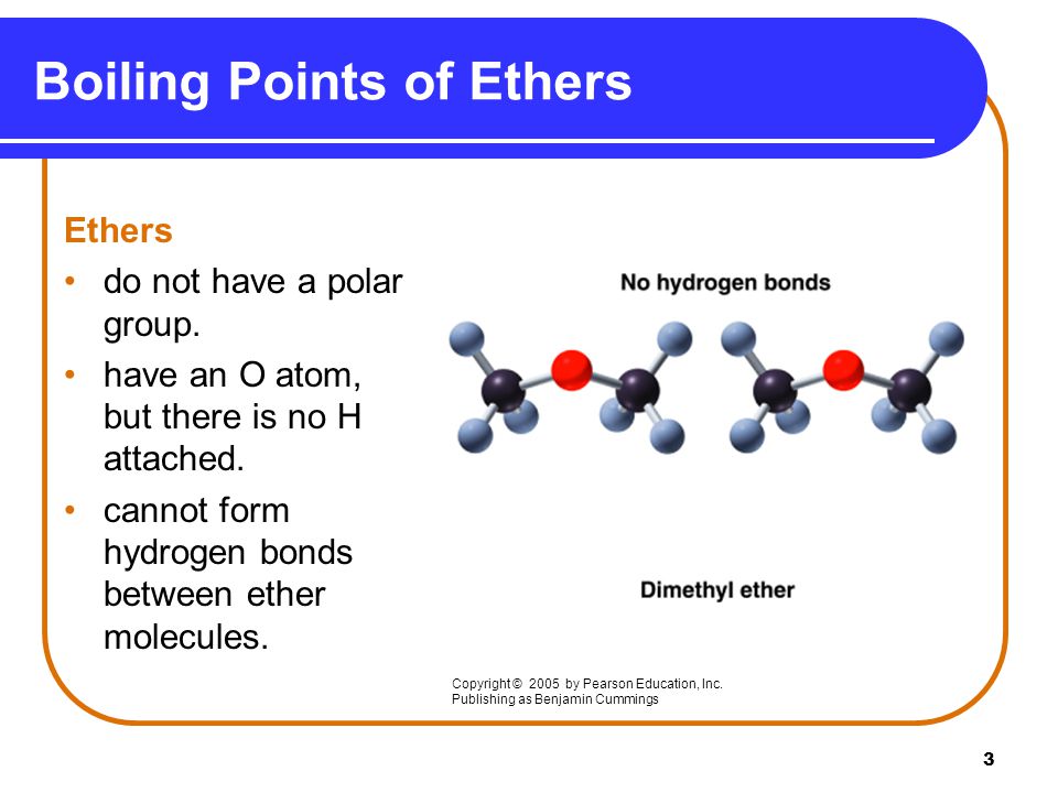 3 Boiling Points of Ethers Ethers do not have a polar group.