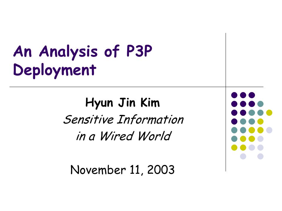 An Analysis of P3P Deployment Hyun Jin Kim Sensitive Information in a Wired World November 11, 2003