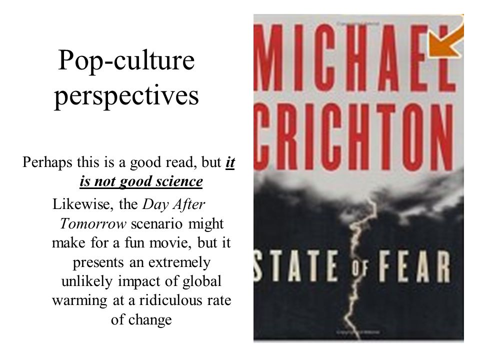 Pop-culture perspectives Perhaps this is a good read, but it is not good science Likewise, the Day After Tomorrow scenario might make for a fun movie, but it presents an extremely unlikely impact of global warming at a ridiculous rate of change