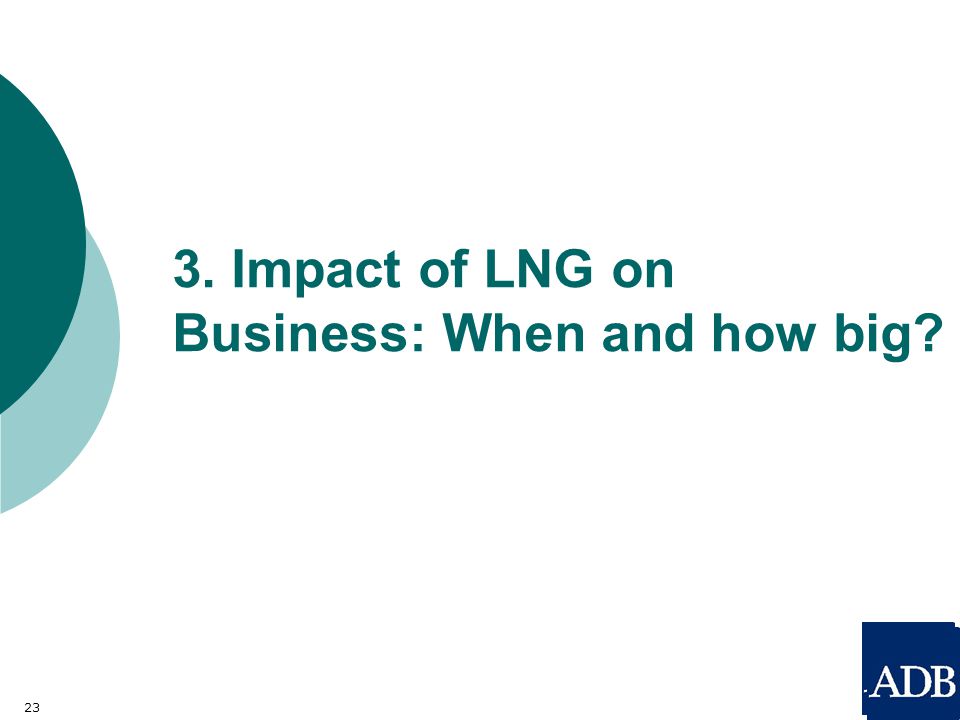 23 c 3. Impact of LNG on Business: When and how big
