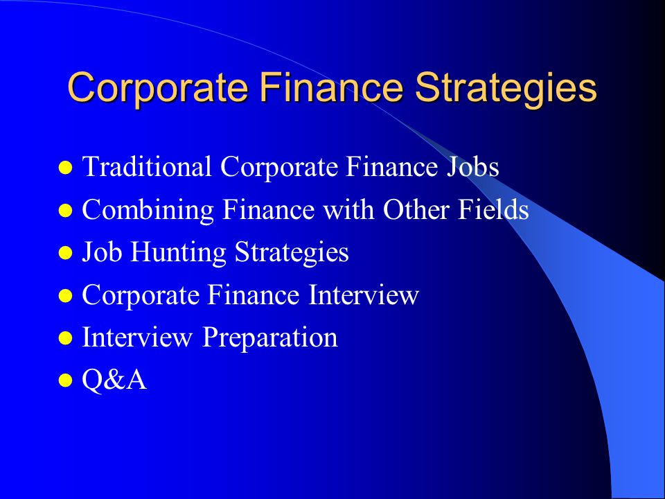 Corporate Finance Strategies Traditional Corporate Finance Jobs Combining Finance with Other Fields Job Hunting Strategies Corporate Finance Interview Interview Preparation Q&A