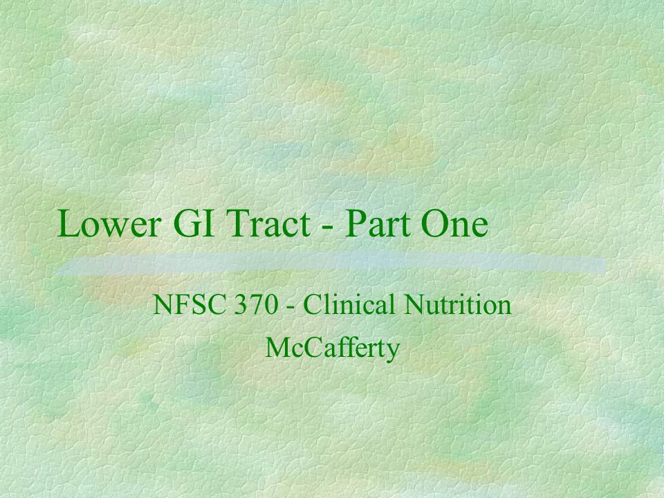 Lower GI Tract - Part One NFSC Clinical Nutrition McCafferty