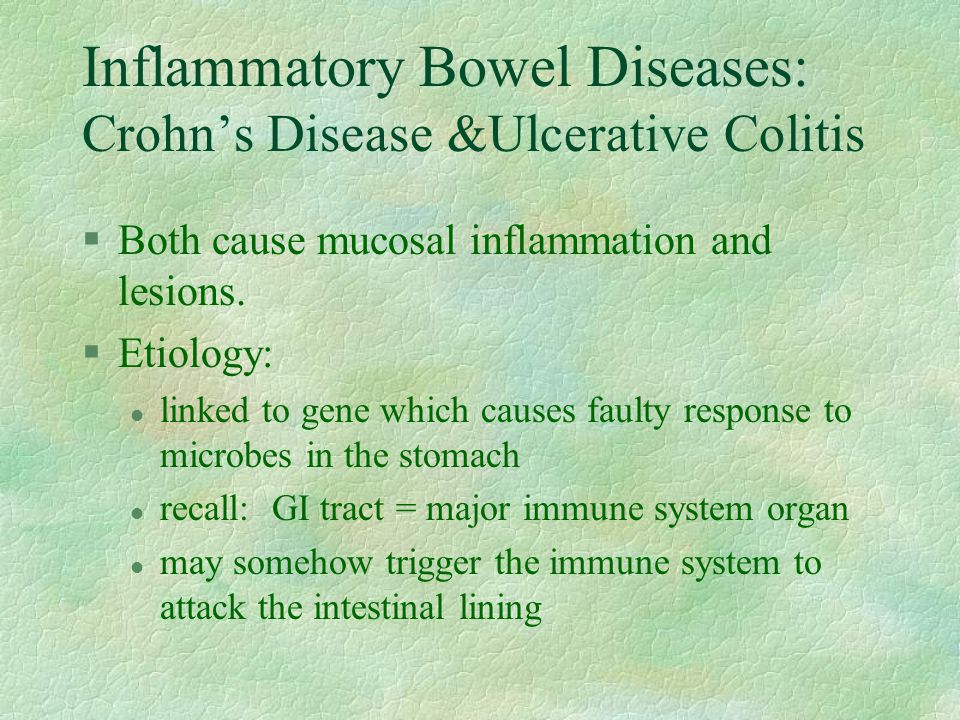 Inflammatory Bowel Diseases: Crohn’s Disease &Ulcerative Colitis §Both cause mucosal inflammation and lesions.