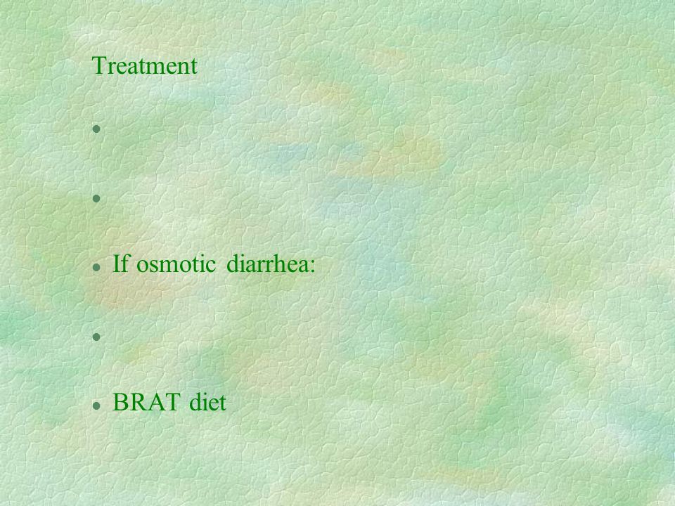 Treatment l l If osmotic diarrhea: l l BRAT diet