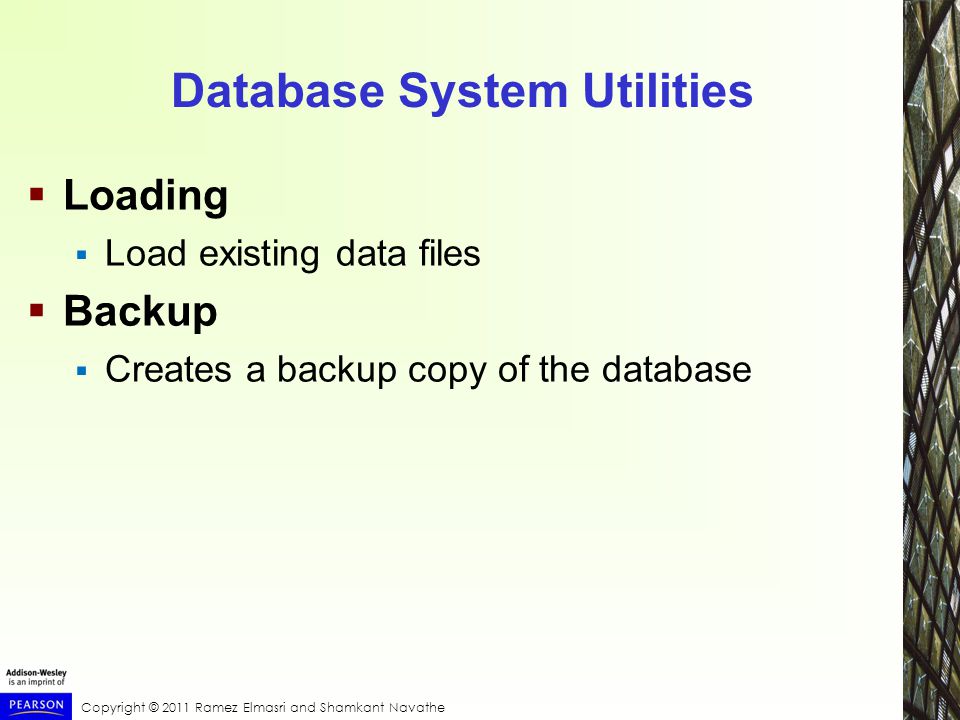 Database System Utilities  Loading  Load existing data files  Backup  Creates a backup copy of the database