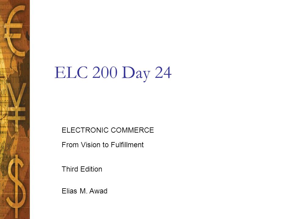 Elias M. Awad Third Edition ELECTRONIC COMMERCE From Vision to Fulfillment ELC 200 Day 24