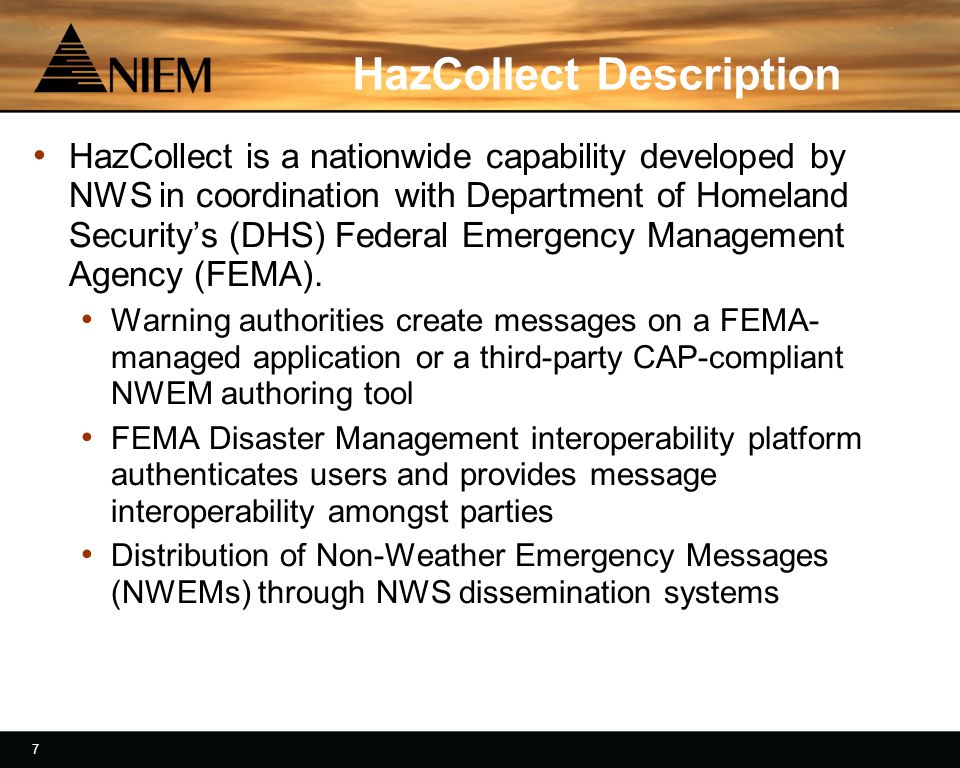 7 7 HazCollect Description HazCollect is a nationwide capability developed by NWS in coordination with Department of Homeland Security’s (DHS) Federal Emergency Management Agency (FEMA).