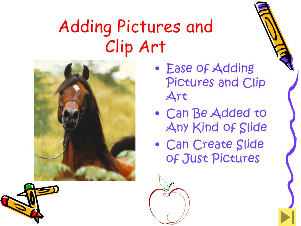 Adding Pictures and Clip Art Ease of Adding Pictures and Clip Art Can Be Added to Any Kind of Slide Can Create Slide of Just Pictures