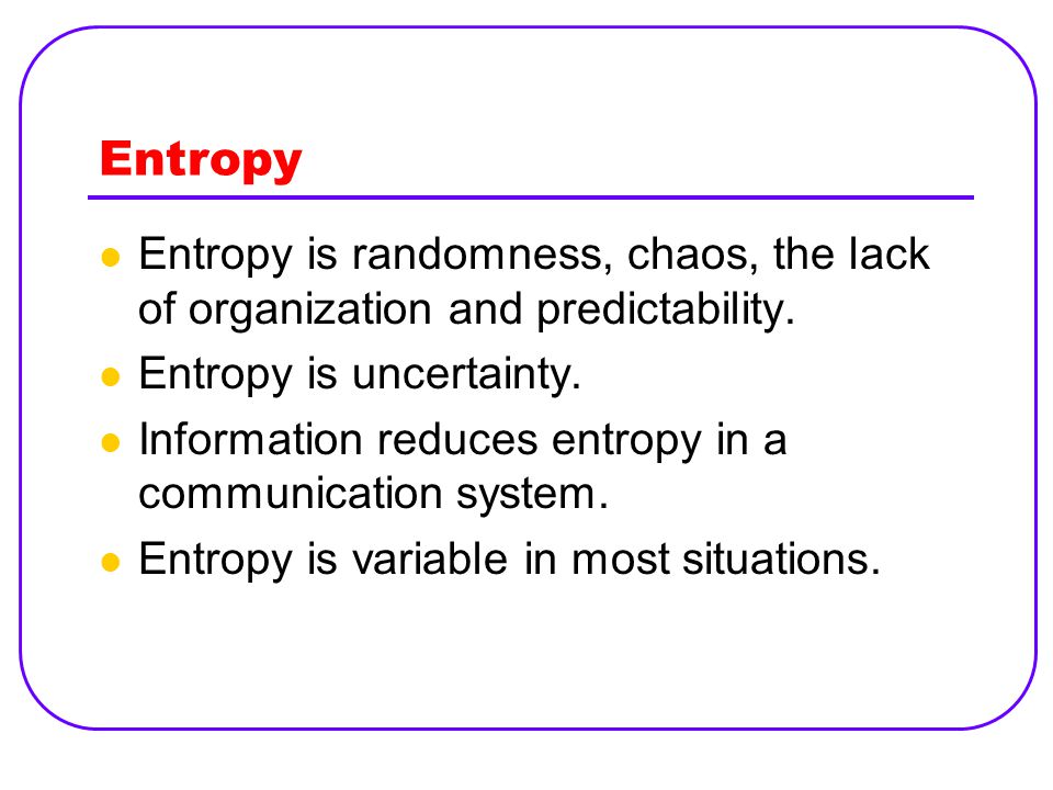 Entropy Entropy is randomness, chaos, the lack of organization and predictability.