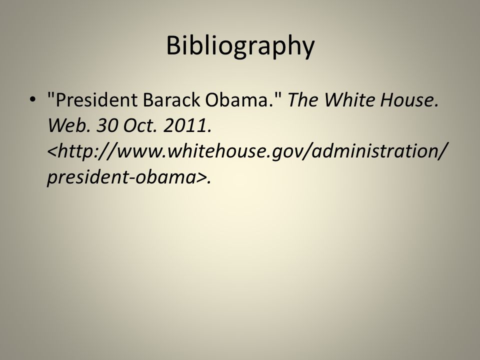 Bibliography President Barack Obama. The White House. Web. 30 Oct