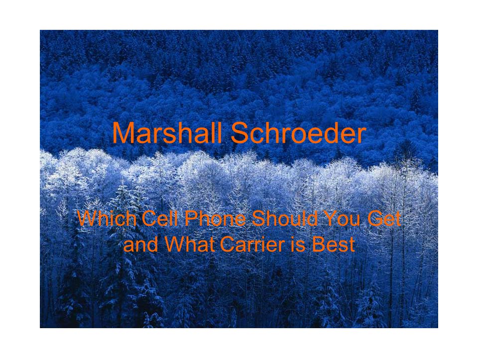 Marshall Schroeder Which Cell Phone Should You Get and What Carrier is Best