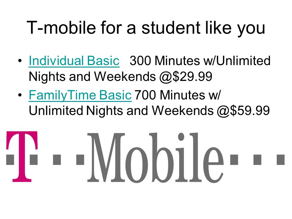 T-mobile for a student like you Individual Basic 300 Minutes w/Unlimited Nights and Basic FamilyTime Basic 700 Minutes w/ Unlimited Nights and Basic