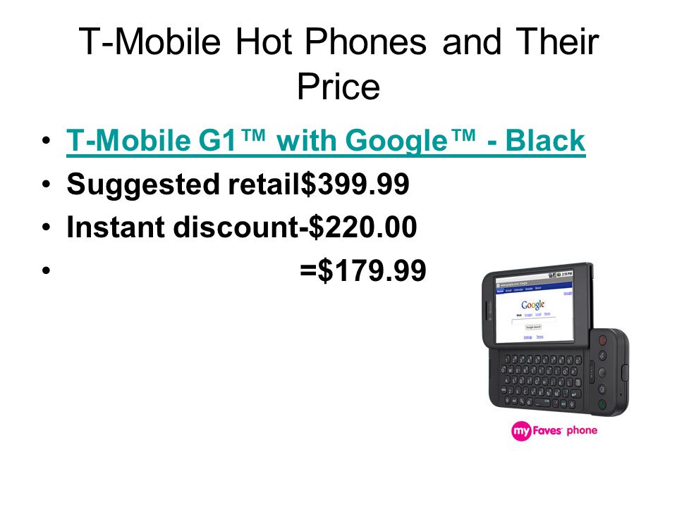 T-Mobile Hot Phones and Their Price T-Mobile G1™ with Google™ - Black Suggested retail$ Instant discount-$ =$179.99