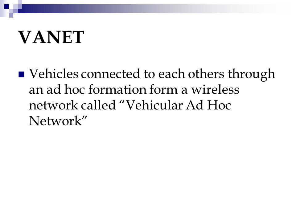 VANET Vehicles connected to each others through an ad hoc formation form a wireless network called Vehicular Ad Hoc Network