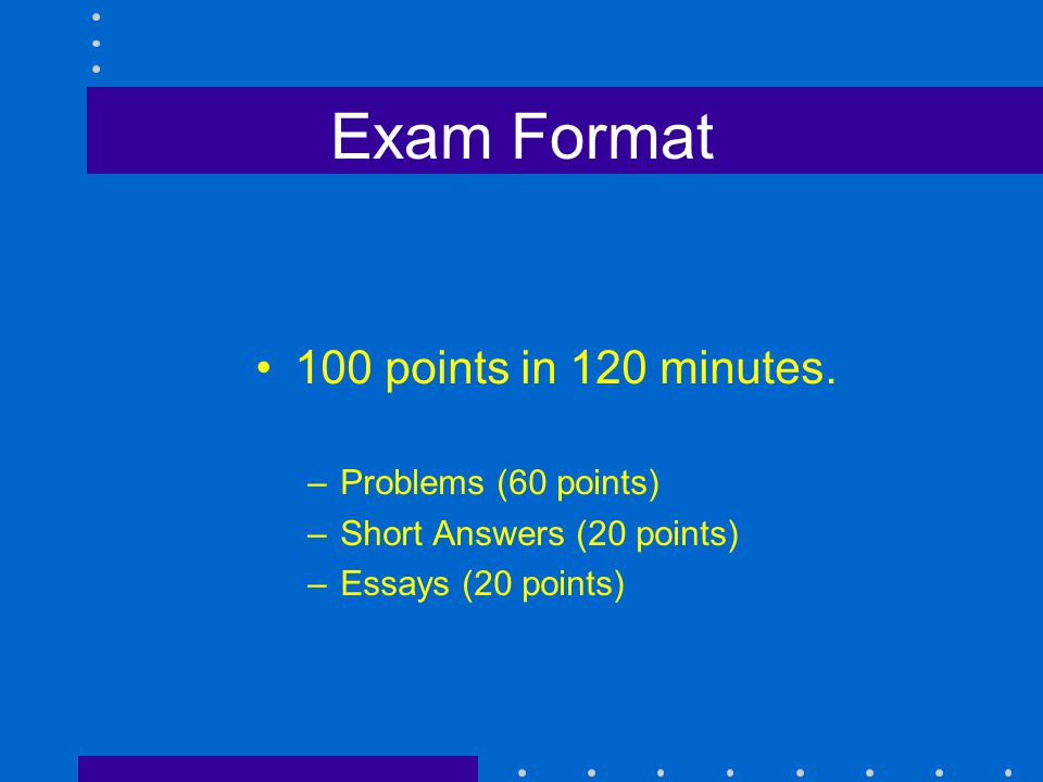 Exam Format 100 points in 120 minutes.