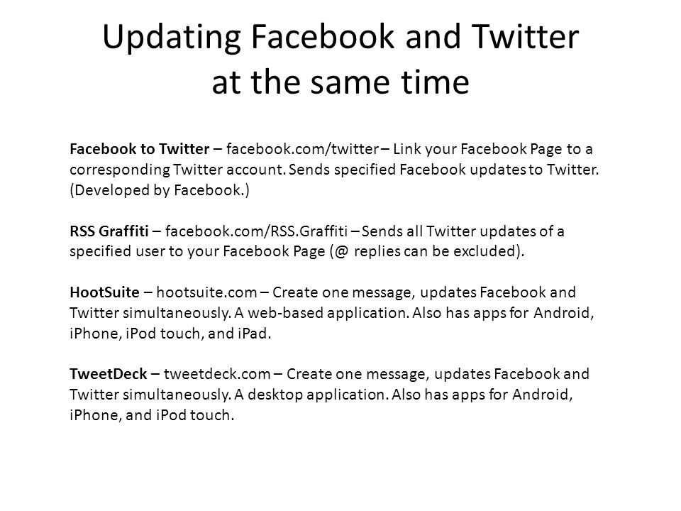 Updating Facebook and Twitter at the same time Facebook to Twitter – facebook.com/twitter – Link your Facebook Page to a corresponding Twitter account.