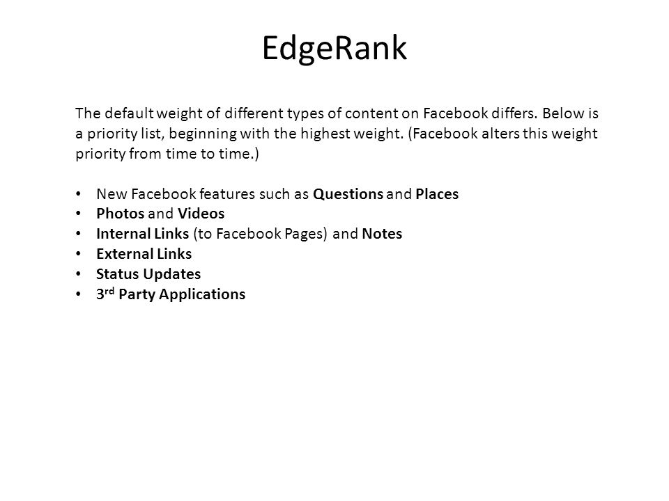 EdgeRank The default weight of different types of content on Facebook differs.