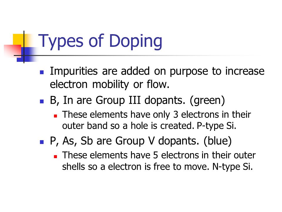 Types of Doping Impurities are added on purpose to increase electron mobility or flow.