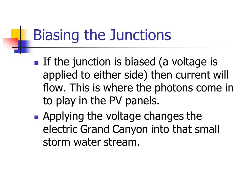 Biasing the Junctions If the junction is biased (a voltage is applied to either side) then current will flow.
