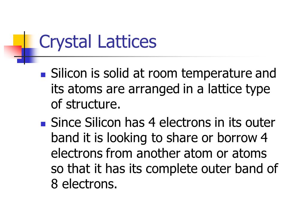 Crystal Lattices Silicon is solid at room temperature and its atoms are arranged in a lattice type of structure.