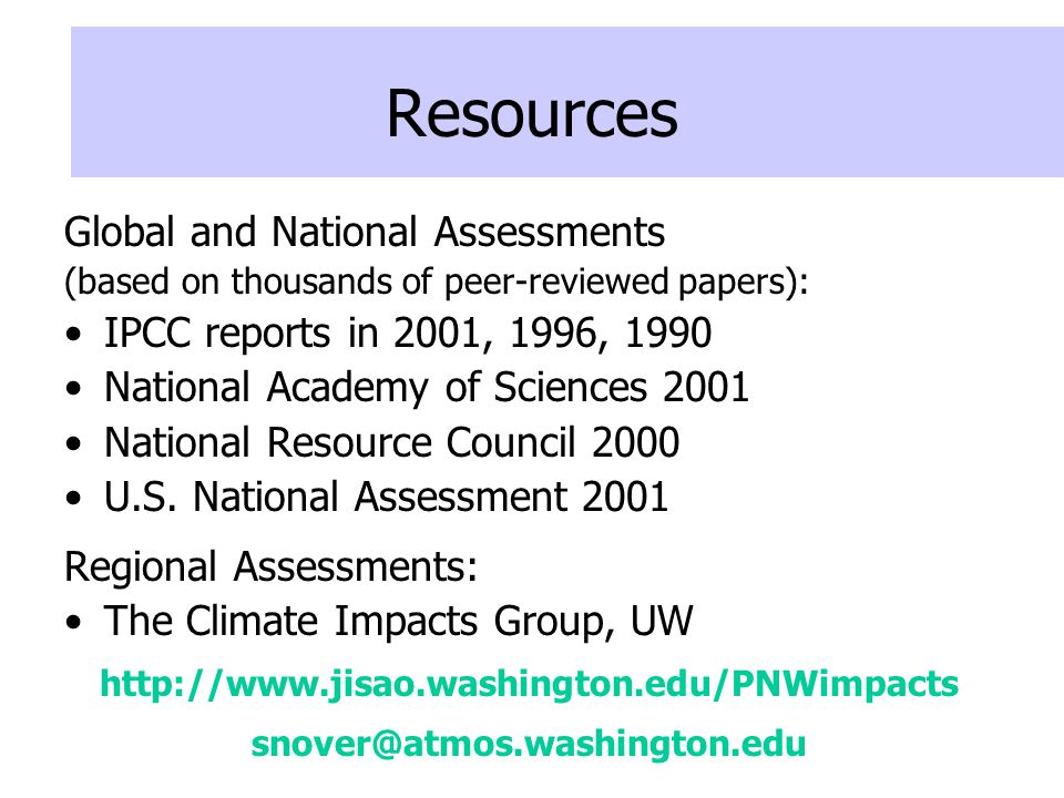 Resources Global and National Assessments (based on thousands of peer-reviewed papers): IPCC reports in 2001, 1996, 1990 National Academy of Sciences 2001 National Resource Council 2000 U.S.