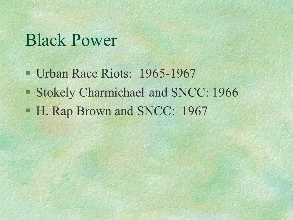 Black Power §Urban Race Riots: §Stokely Charmichael and SNCC: 1966 §H.