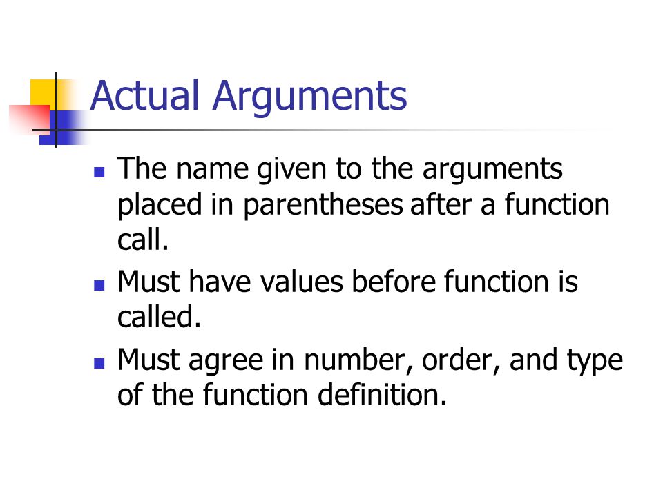 Actual Arguments The name given to the arguments placed in parentheses after a function call.