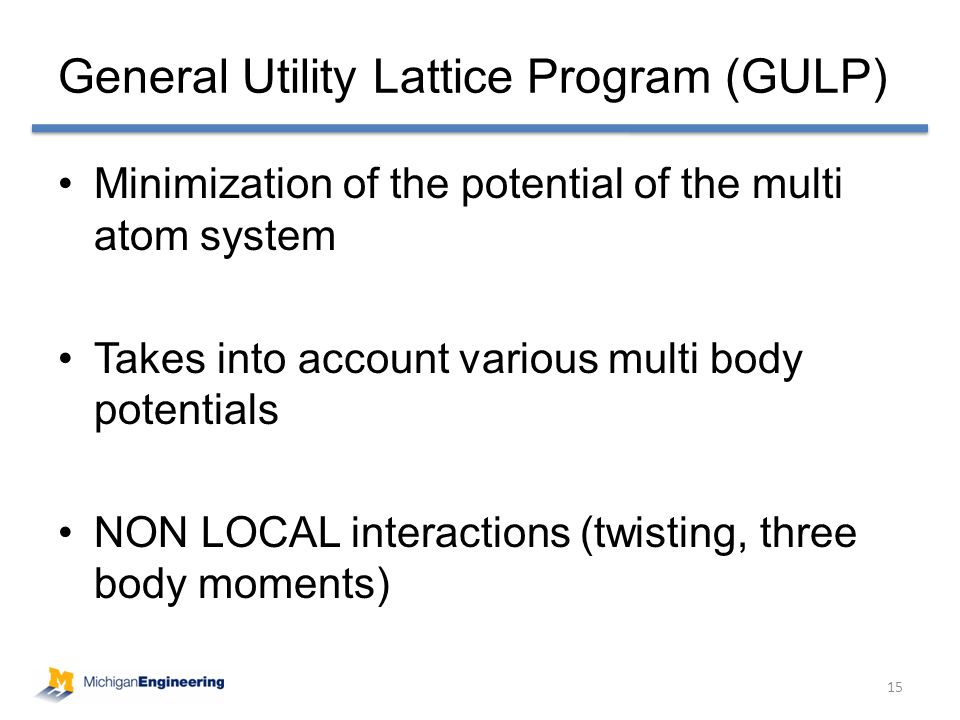 Minimization of the potential of the multi atom system Takes into account various multi body potentials NON LOCAL interactions (twisting, three body moments) General Utility Lattice Program (GULP) 15