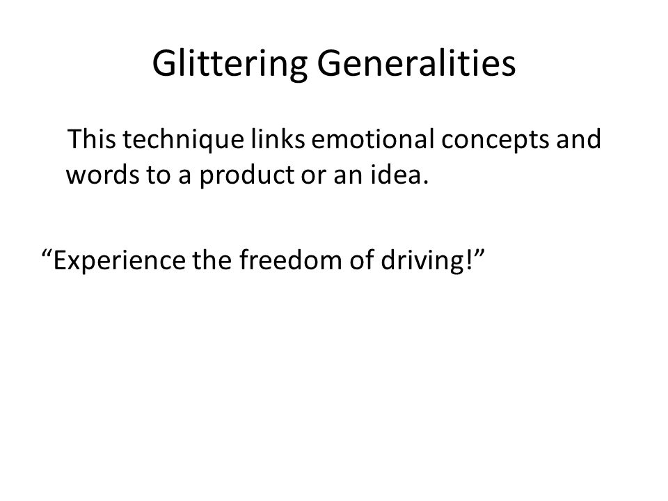 Glittering Generalities This technique links emotional concepts and words to a product or an idea.