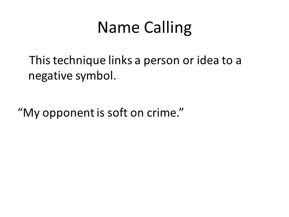 Name Calling This technique links a person or idea to a negative symbol.