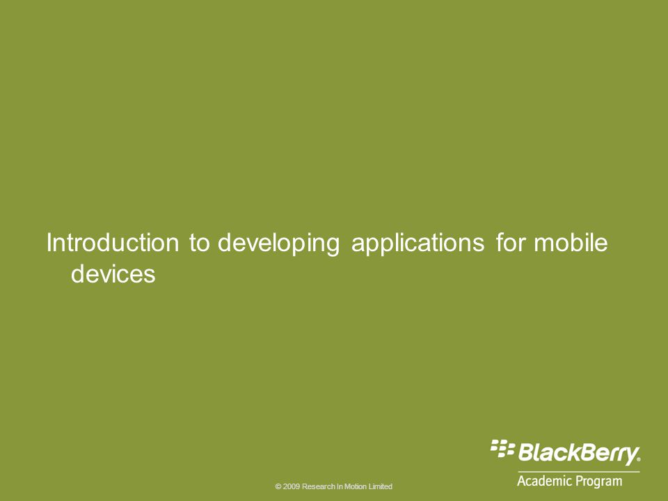 © 2009 Research In Motion Limited Introduction to developing applications for mobile devices