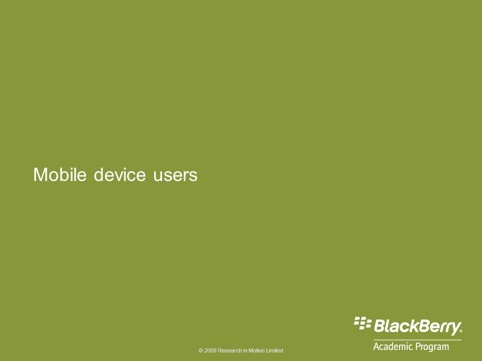 © 2009 Research In Motion Limited Mobile device users