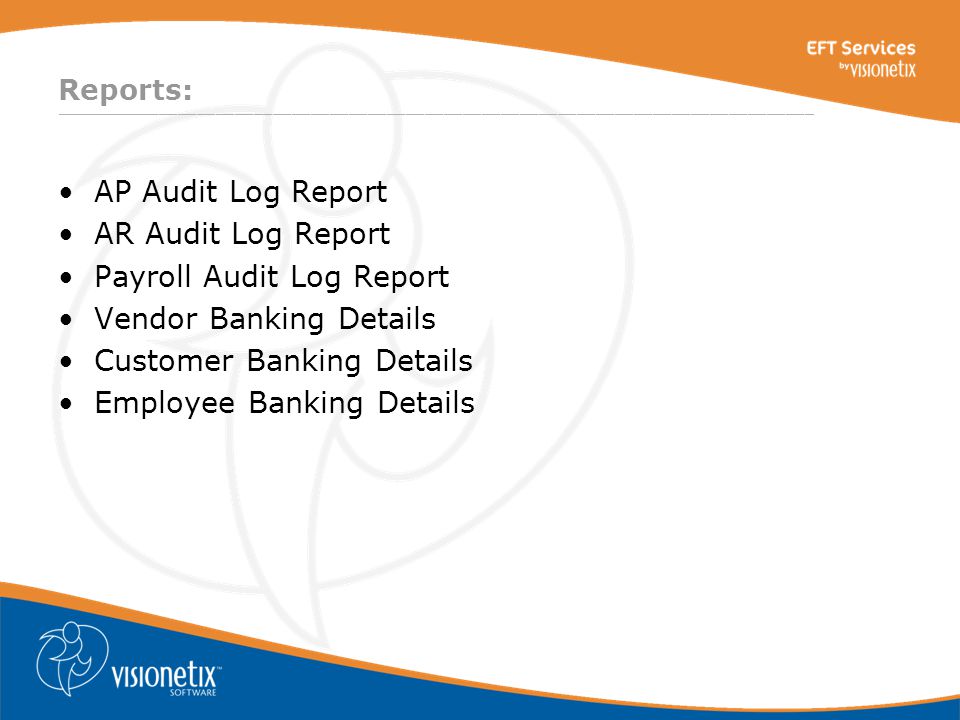________________________________________________________________________________ Reports: AP Audit Log Report AR Audit Log Report Payroll Audit Log Report Vendor Banking Details Customer Banking Details Employee Banking Details