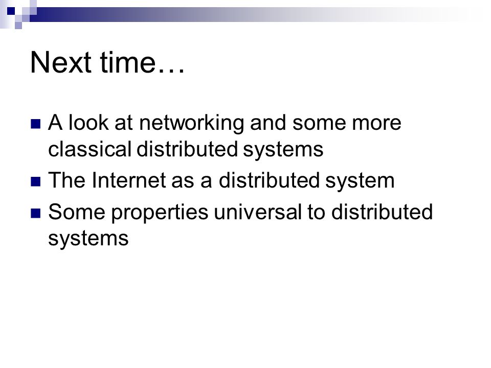 Next time… A look at networking and some more classical distributed systems The Internet as a distributed system Some properties universal to distributed systems