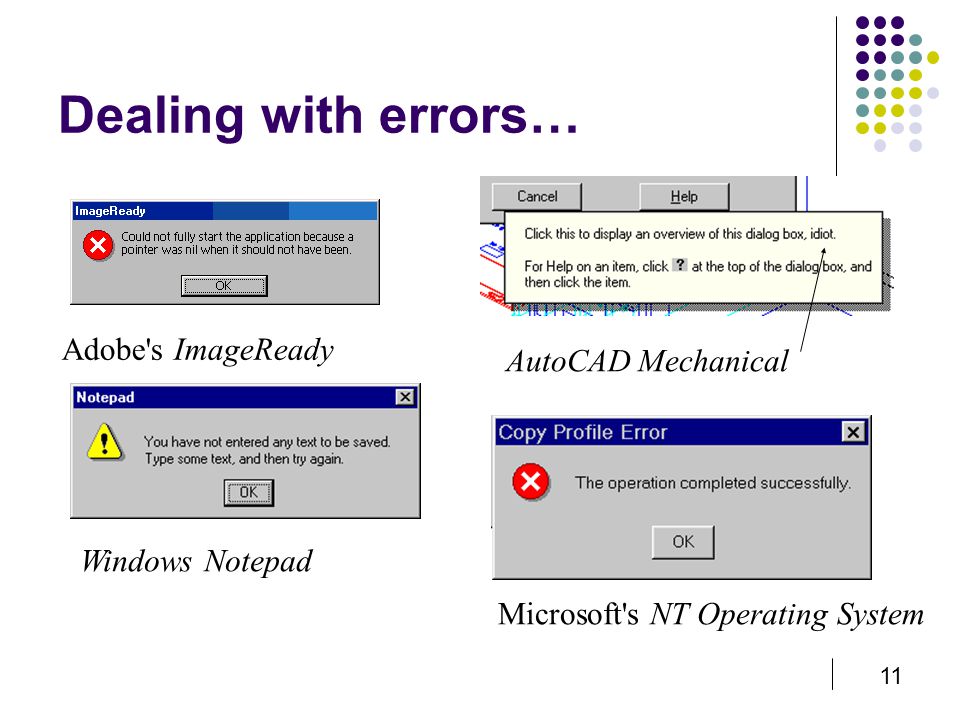 11 Dealing with errors… Adobe s ImageReady AutoCAD Mechanical Windows Notepad Microsoft s NT Operating System