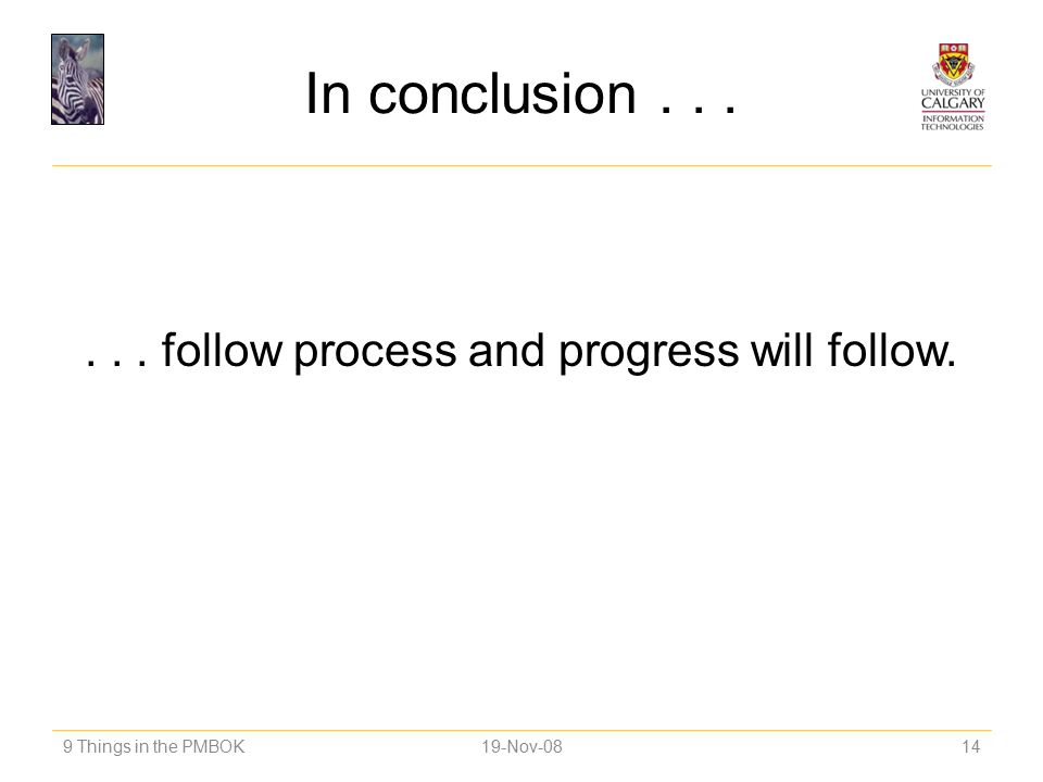 In conclusion follow process and progress will follow. 9 Things in the PMBOK19-Nov-0814