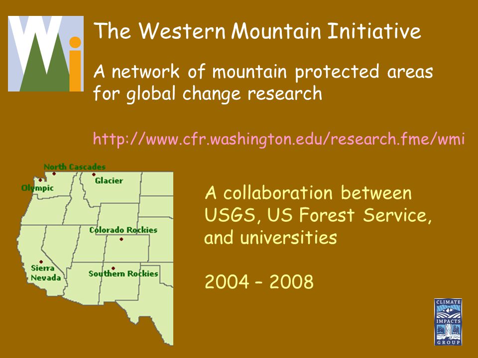 The Western Mountain Initiative A network of mountain protected areas for global change research   A collaboration between USGS, US Forest Service, and universities 2004 – 2008