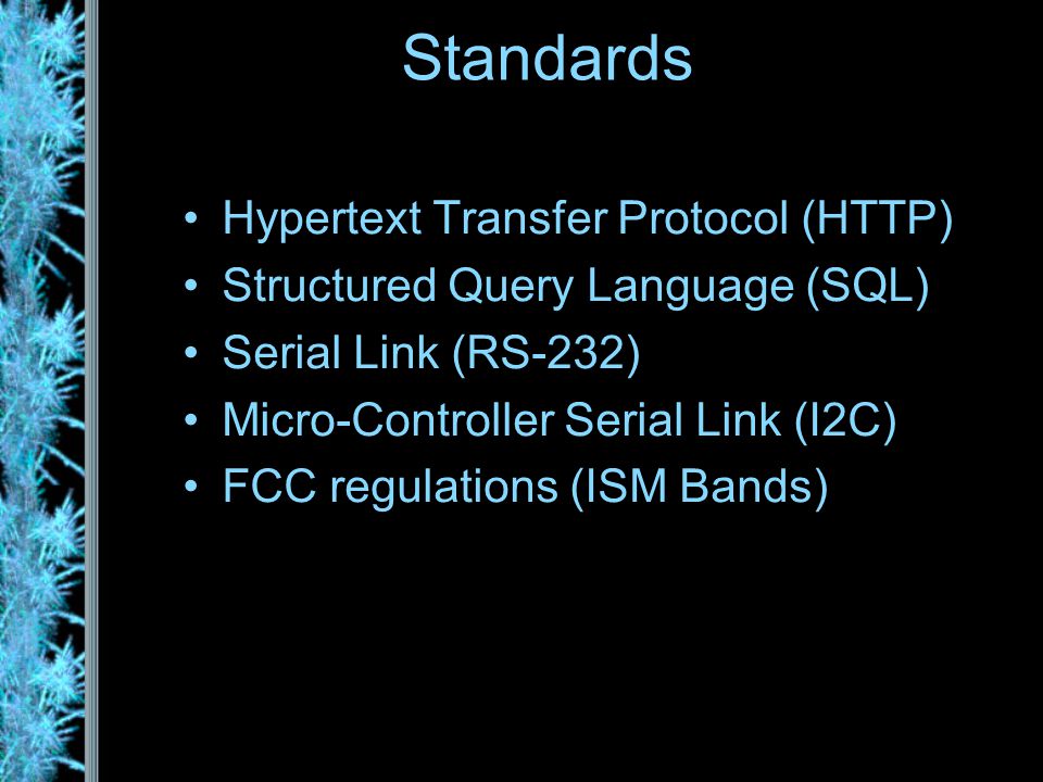 Standards Hypertext Transfer Protocol (HTTP) Structured Query Language (SQL) Serial Link (RS-232) Micro-Controller Serial Link (I2C) FCC regulations (ISM Bands)