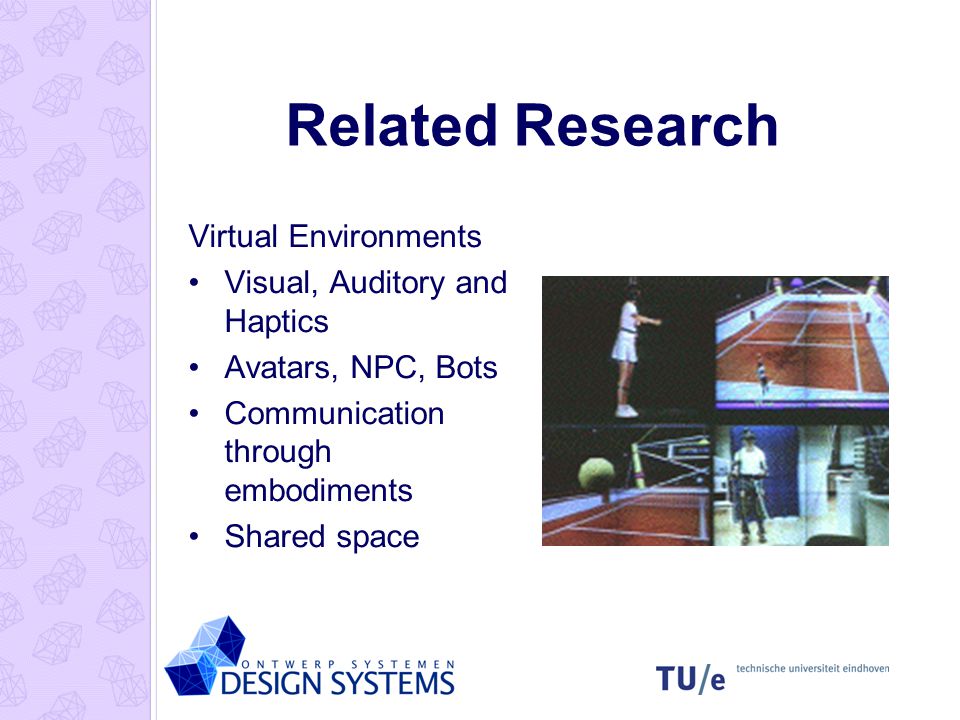 Related Research Virtual Environments Visual, Auditory and Haptics Avatars, NPC, Bots Communication through embodiments Shared space