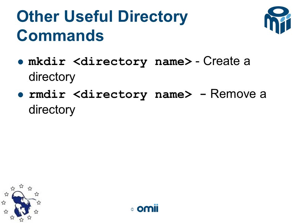 © Other Useful Directory Commands mkdir - Create a directory rmdir - Remove a directory