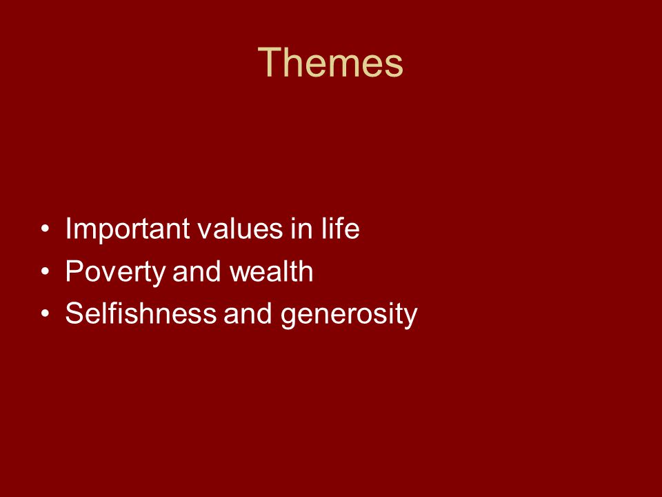 Themes Important values in life Poverty and wealth Selfishness and generosity