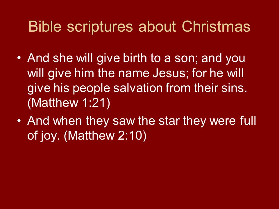 Bible scriptures about Christmas And she will give birth to a son; and you will give him the name Jesus; for he will give his people salvation from their sins.