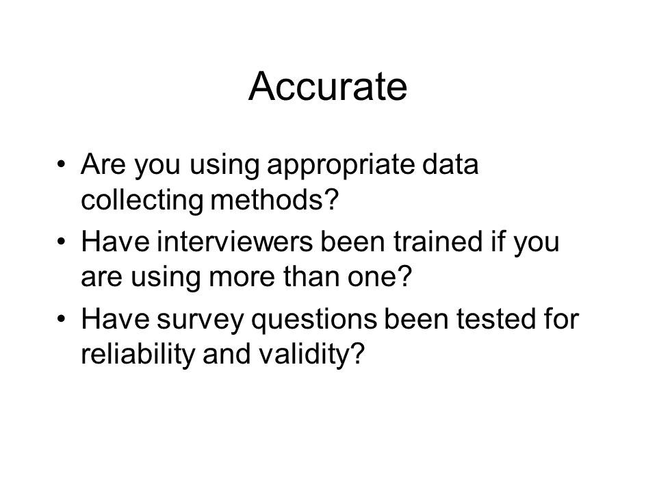 Accurate Are you using appropriate data collecting methods.