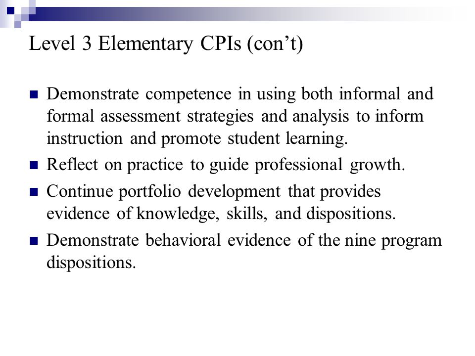 Level 3 Elementary CPIs (con’t) Demonstrate competence in using both informal and formal assessment strategies and analysis to inform instruction and promote student learning.