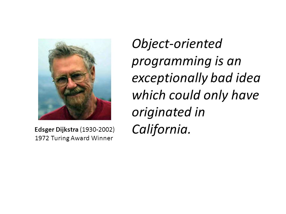 Object-oriented programming is an exceptionally bad idea which could only have originated in California.
