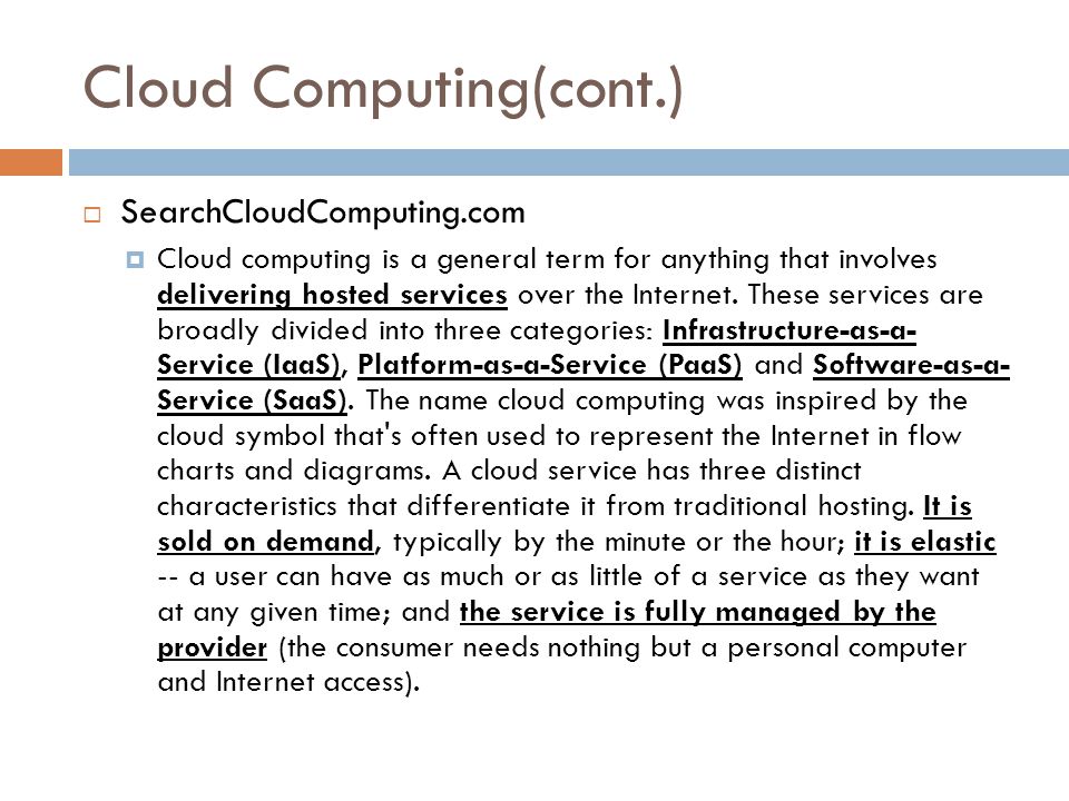 Cloud Computing(cont.)  SearchCloudComputing.com  Cloud computing is a general term for anything that involves delivering hosted services over the Internet.